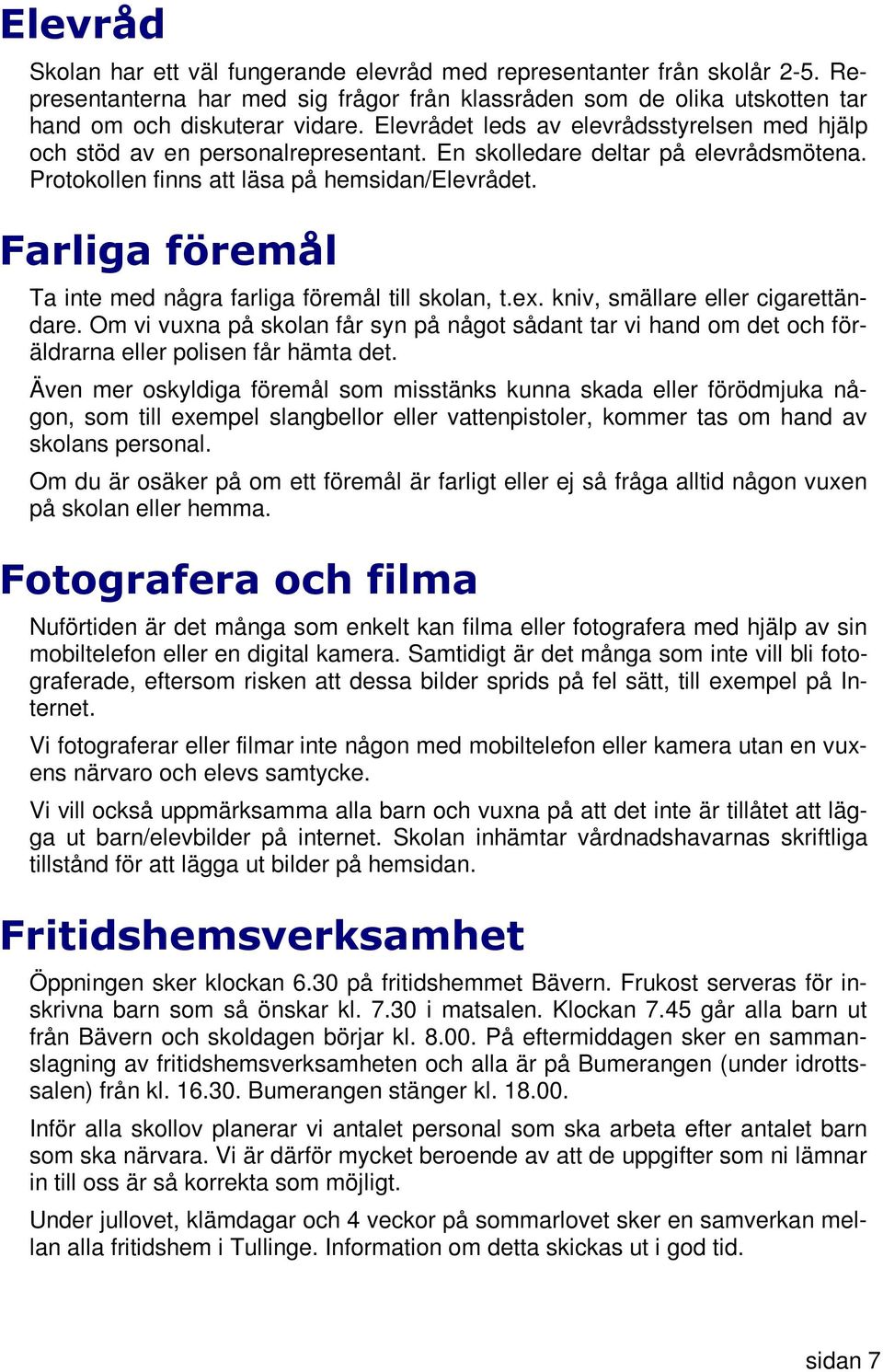Farliga föremål Ta inte med några farliga föremål till skolan, t.ex. kniv, smällare eller cigarettändare.