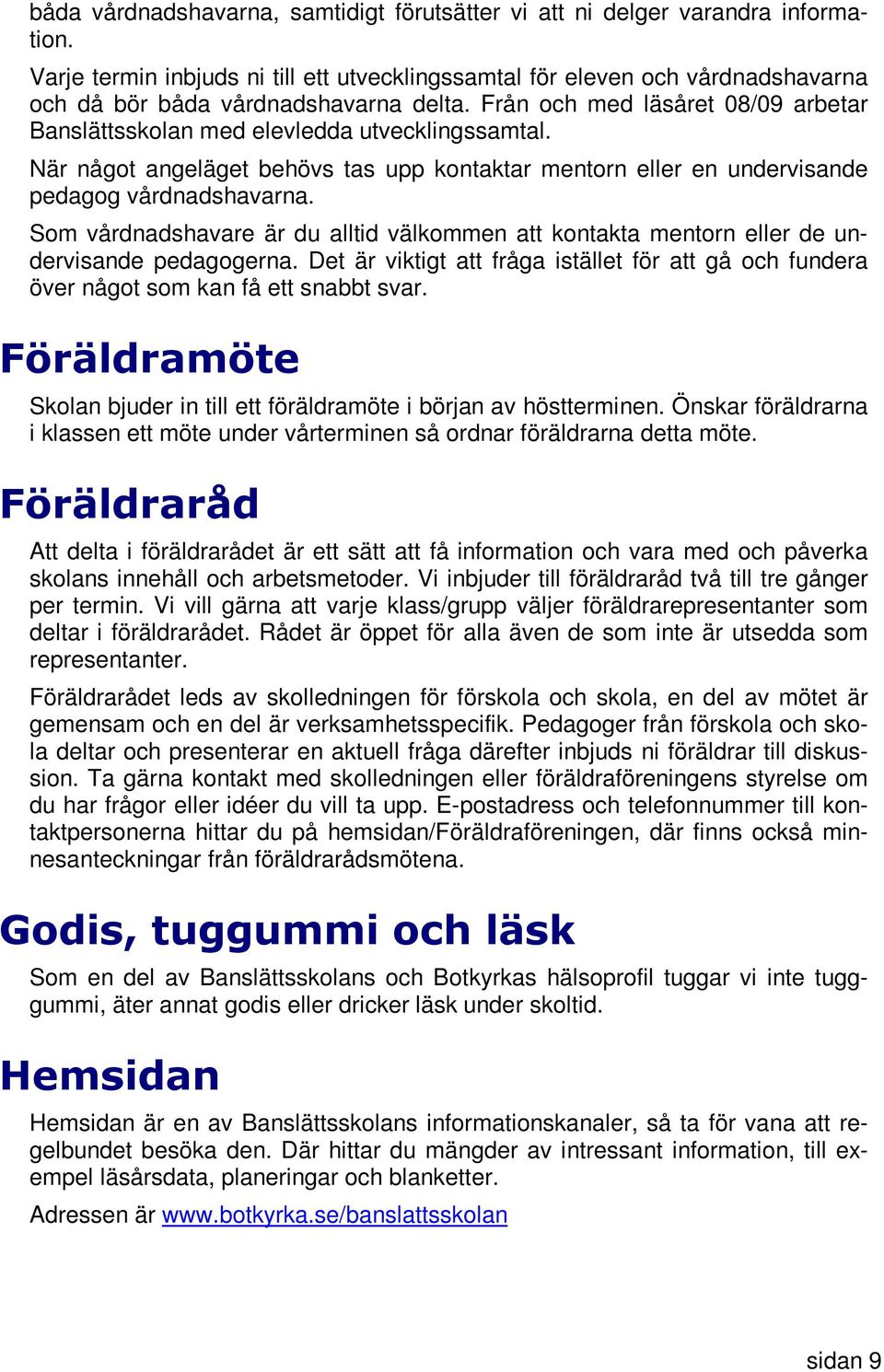 Från och med läsåret 08/09 arbetar Banslättsskolan med elevledda utvecklingssamtal. När något angeläget behövs tas upp kontaktar mentorn eller en undervisande pedagog vårdnadshavarna.