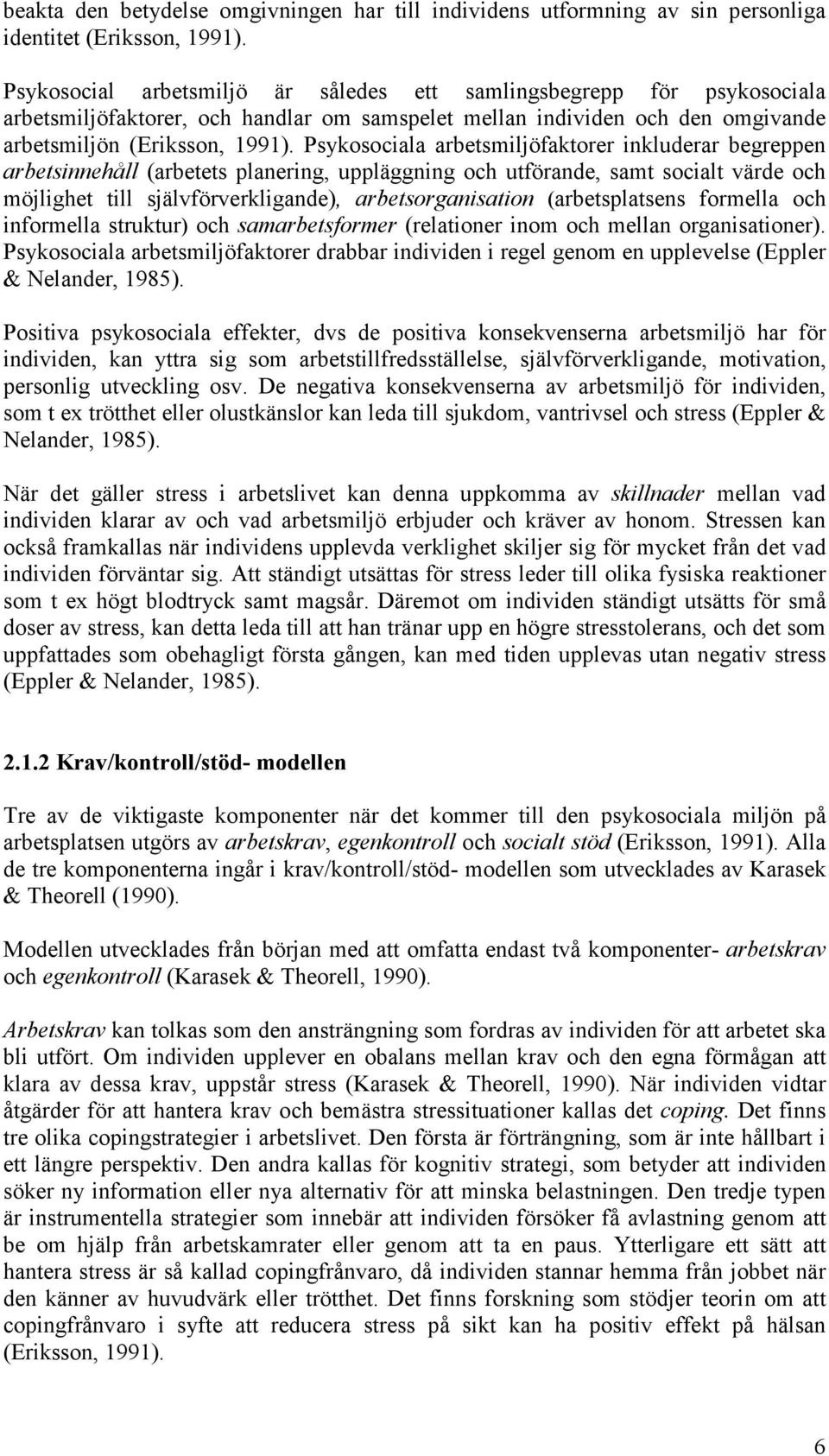 Psykosociala arbetsmiljöfaktorer inkluderar begreppen arbetsinnehåll (arbetets planering, uppläggning och utförande, samt socialt värde och möjlighet till självförverkligande), arbetsorganisation