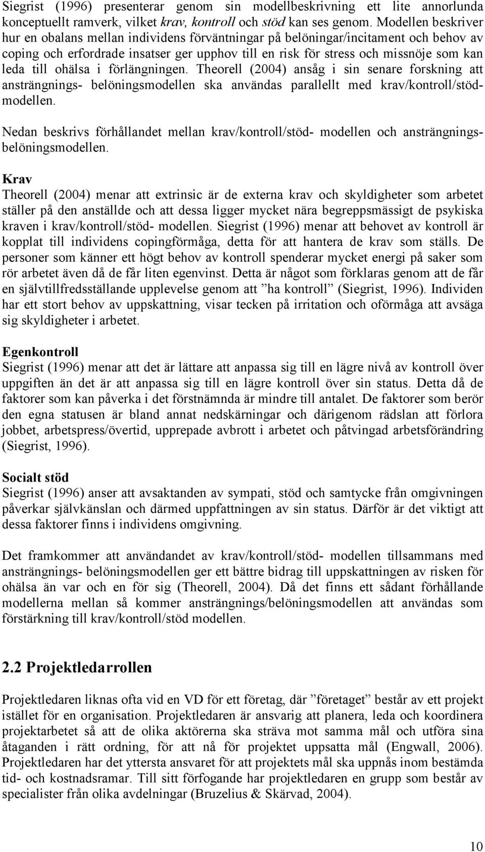till ohälsa i förlängningen. Theorell (2004) ansåg i sin senare forskning att ansträngnings- belöningsmodellen ska användas parallellt med krav/kontroll/stödmodellen.