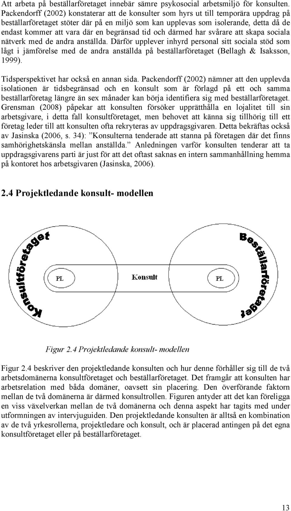 en begränsad tid och därmed har svårare att skapa sociala nätverk med de andra anställda.