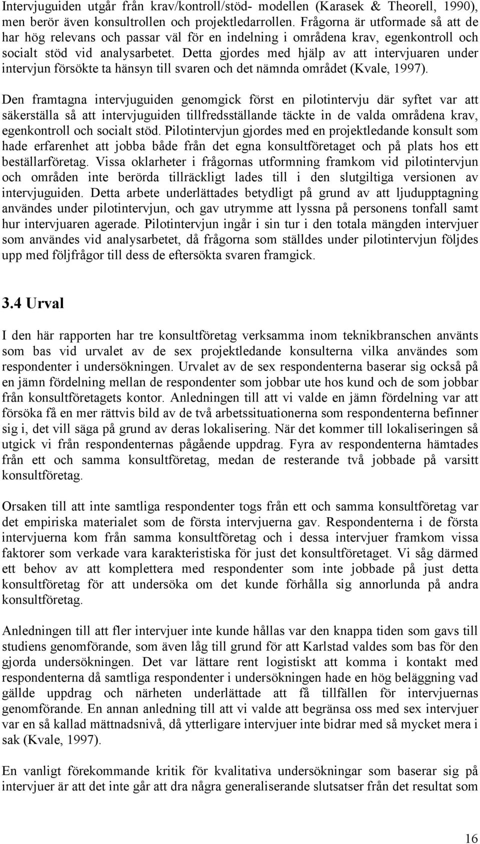 Detta gjordes med hjälp av att intervjuaren under intervjun försökte ta hänsyn till svaren och det nämnda området (Kvale, 1997).