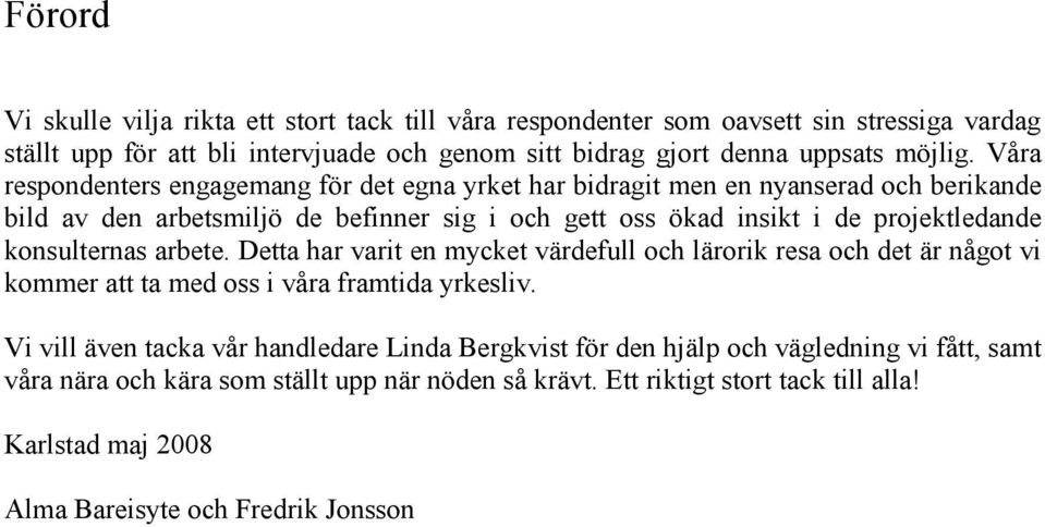 konsulternas arbete. Detta har varit en mycket värdefull och lärorik resa och det är något vi kommer att ta med oss i våra framtida yrkesliv.