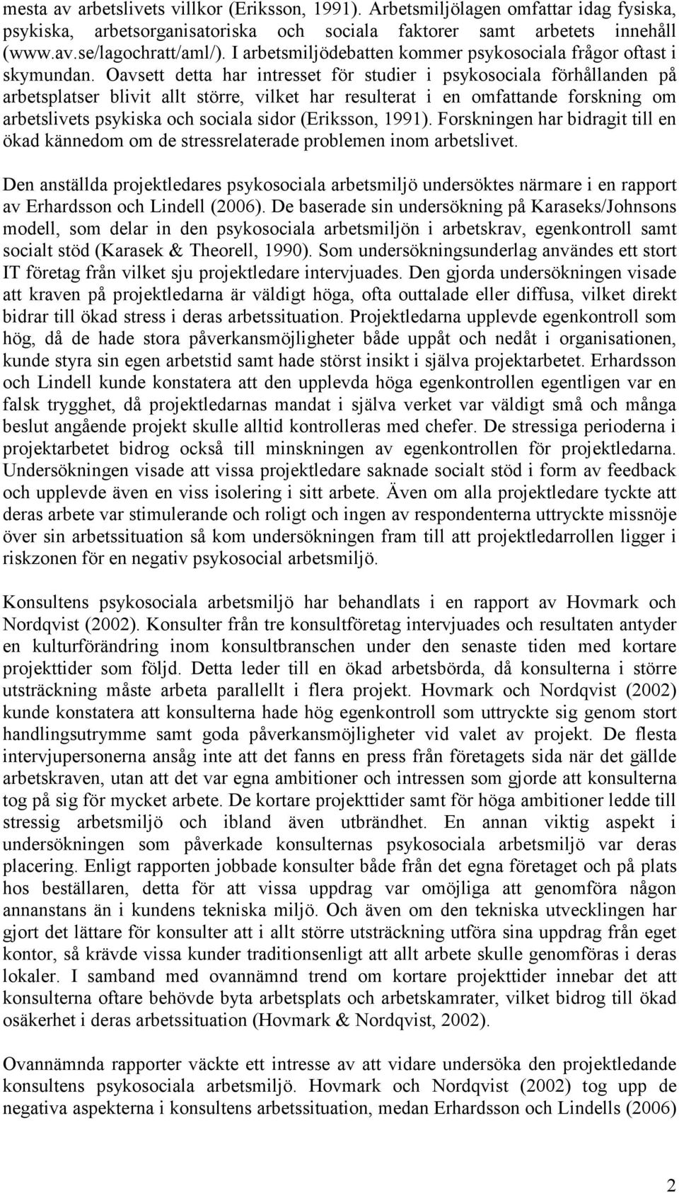 Oavsett detta har intresset för studier i psykosociala förhållanden på arbetsplatser blivit allt större, vilket har resulterat i en omfattande forskning om arbetslivets psykiska och sociala sidor
