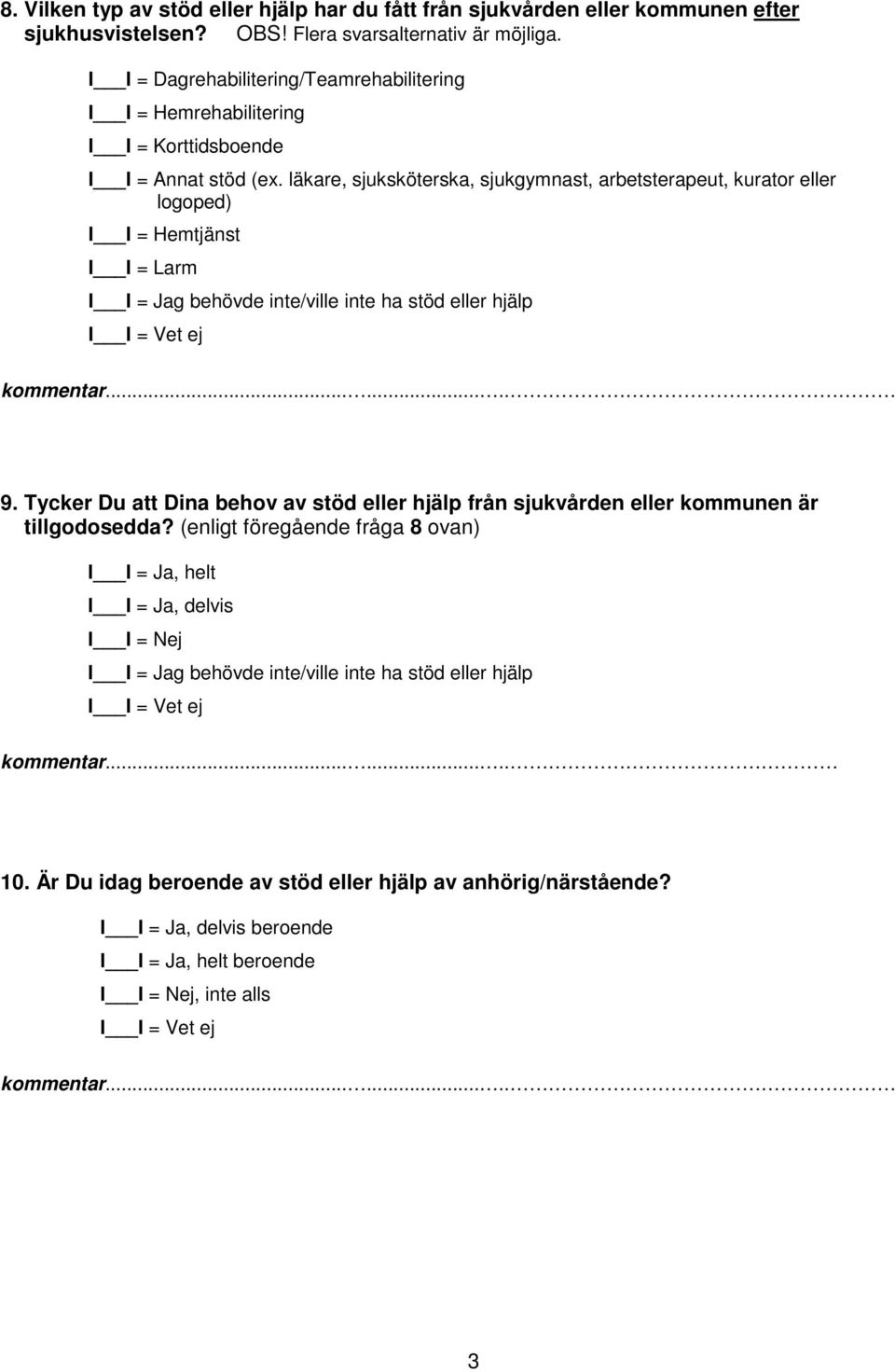 läkare, sjuksköterska, sjukgymnast, arbetsterapeut, kurator eller logoped) I I = Hemtjänst I I = Larm I I = Jag behövde inte/ville inte ha stöd eller hjälp 9.