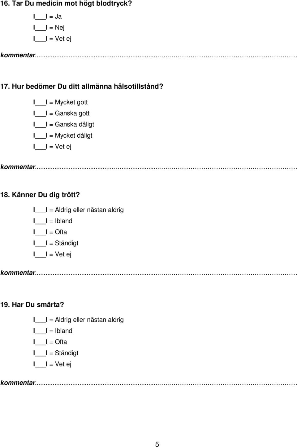 I I = Mycket gott I I = Ganska gott I I = Ganska dåligt I I = Mycket dåligt 18.