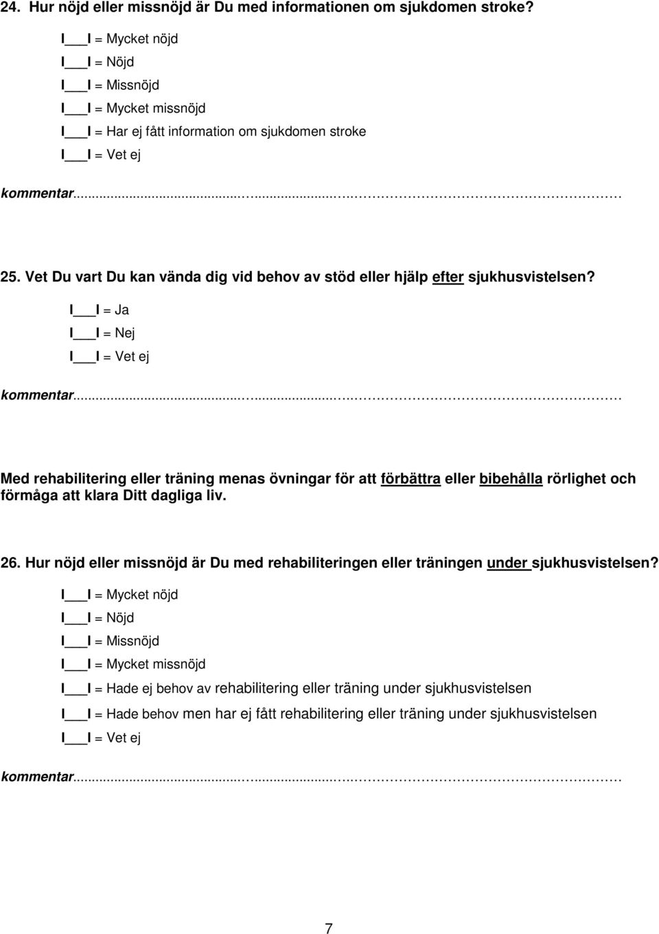 I I = Ja Med rehabilitering eller träning menas övningar för att förbättra eller bibehålla rörlighet och förmåga att klara Ditt dagliga liv. 26.