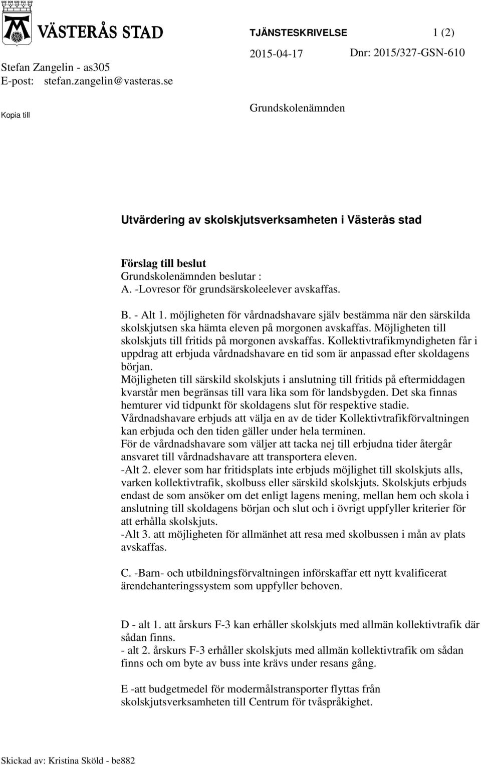 Möjligheten till skolskjuts till fritids på morgonen avskaffas. Kollektivtrafikmyndigheten får i uppdrag att erbjuda vårdnadshavare en tid som är anpassad efter skoldagens början.