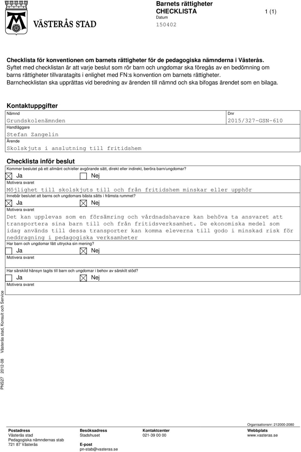 Barnchecklistan ska upprättas vid beredning av ärenden till nämnd och ska bifogas ärendet som en bilaga.