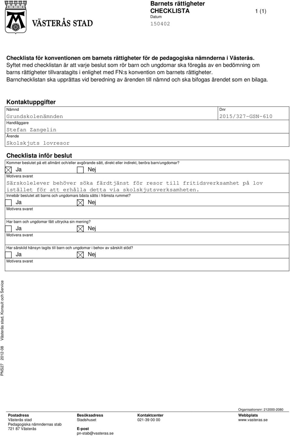 Barnchecklistan ska upprättas vid beredning av ärenden till nämnd och ska bifogas ärendet som en bilaga.