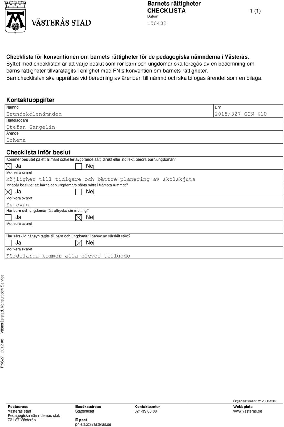 Barnchecklistan ska upprättas vid beredning av ärenden till nämnd och ska bifogas ärendet som en bilaga.