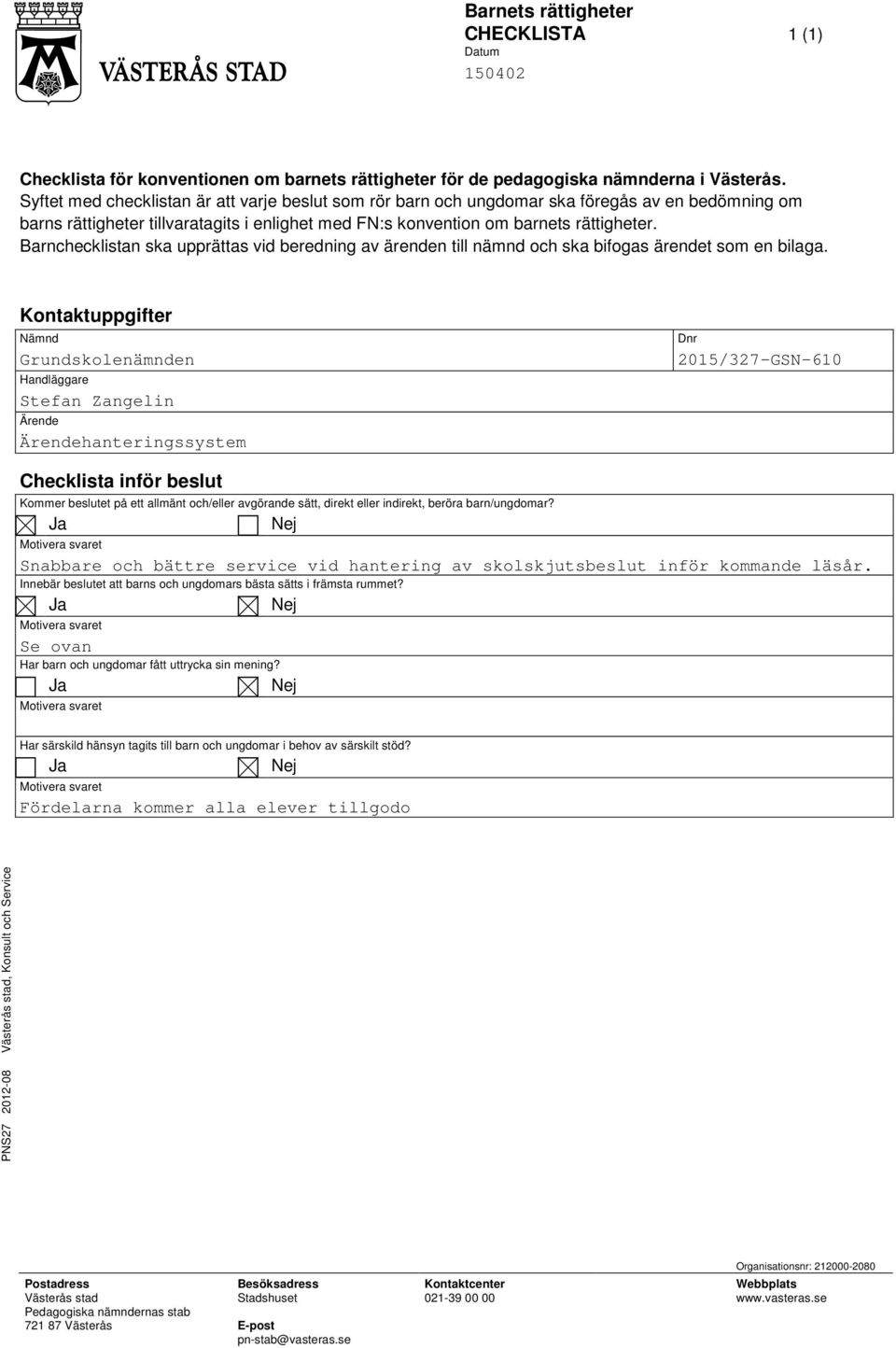 Barnchecklistan ska upprättas vid beredning av ärenden till nämnd och ska bifogas ärendet som en bilaga.