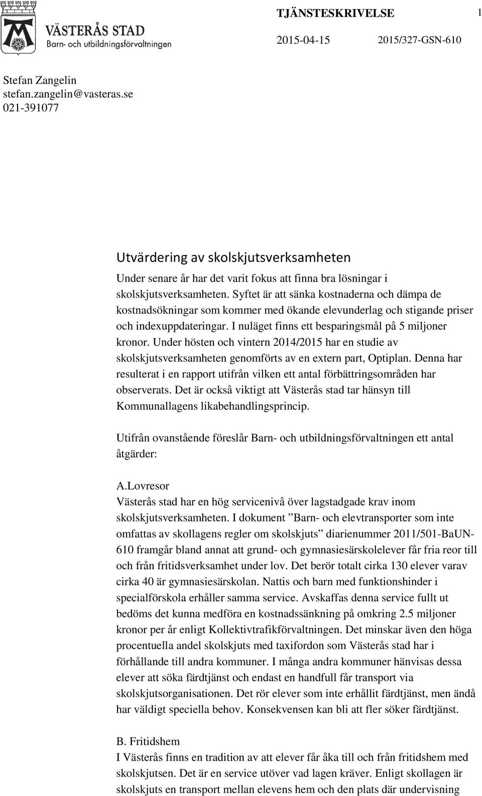 Syftet är att sänka kostnaderna och dämpa de kostnadsökningar som kommer med ökande elevunderlag och stigande priser och indexuppdateringar. I nuläget finns ett besparingsmål på 5 miljoner kronor.