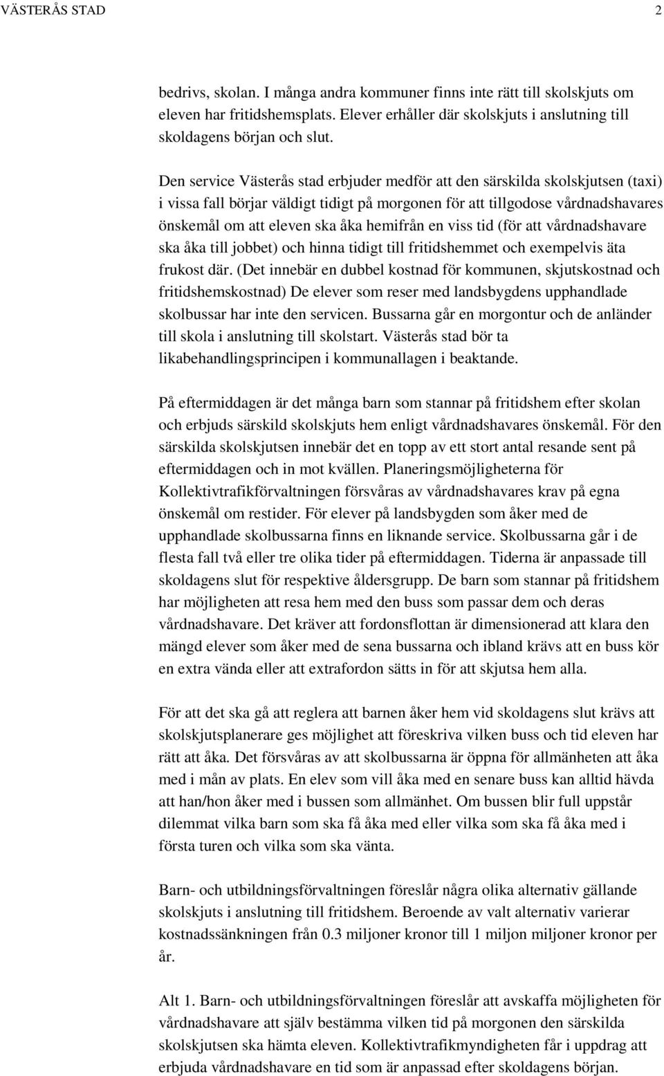hemifrån en viss tid (för att vårdnadshavare ska åka till jobbet) och hinna tidigt till fritidshemmet och exempelvis äta frukost där.