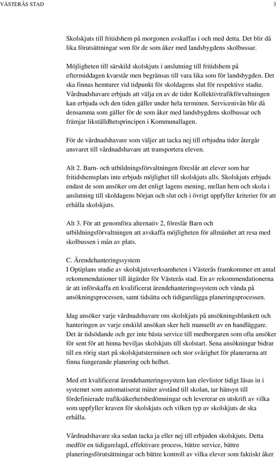 Det ska finnas hemturer vid tidpunkt för skoldagens slut för respektive stadie.
