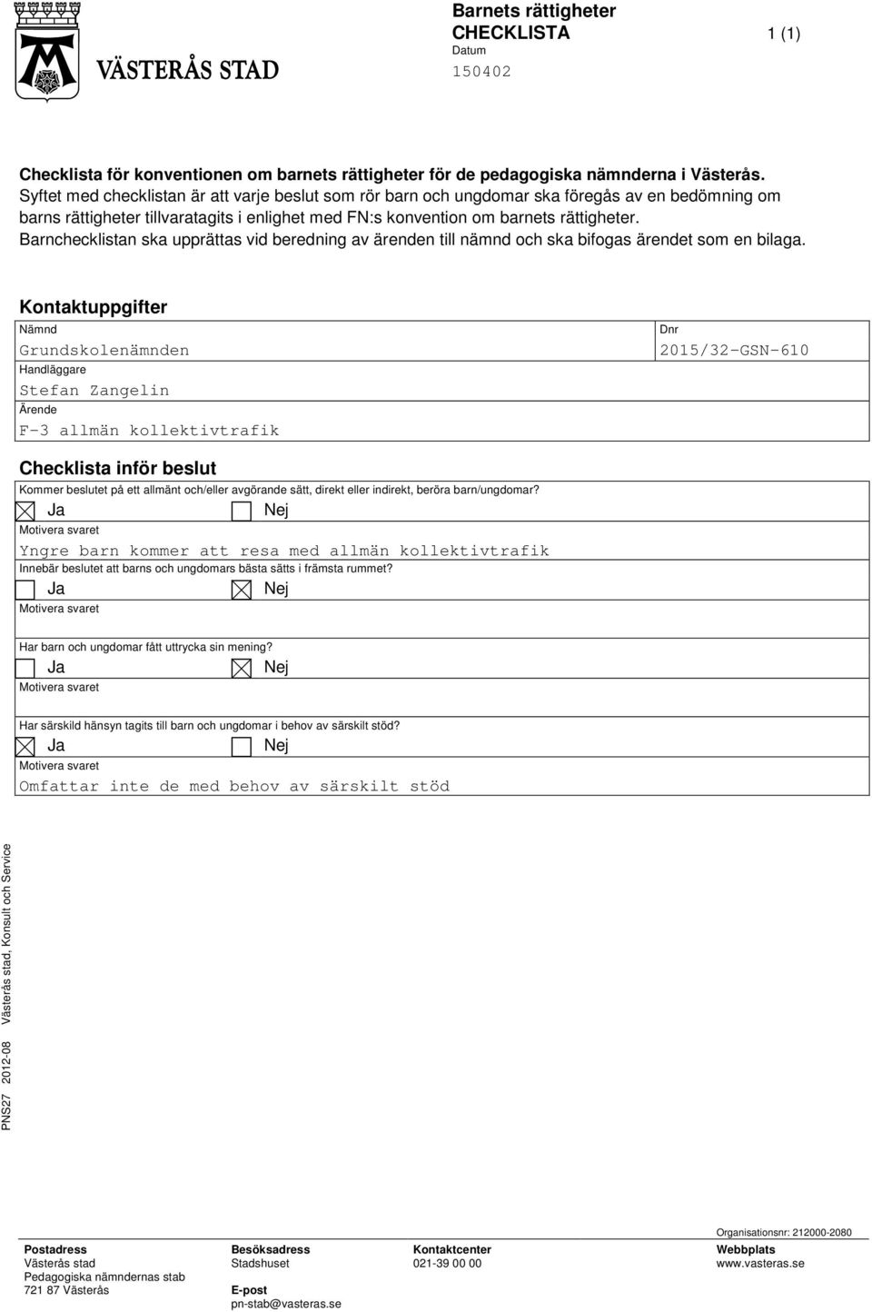 Barnchecklistan ska upprättas vid beredning av ärenden till nämnd och ska bifogas ärendet som en bilaga.