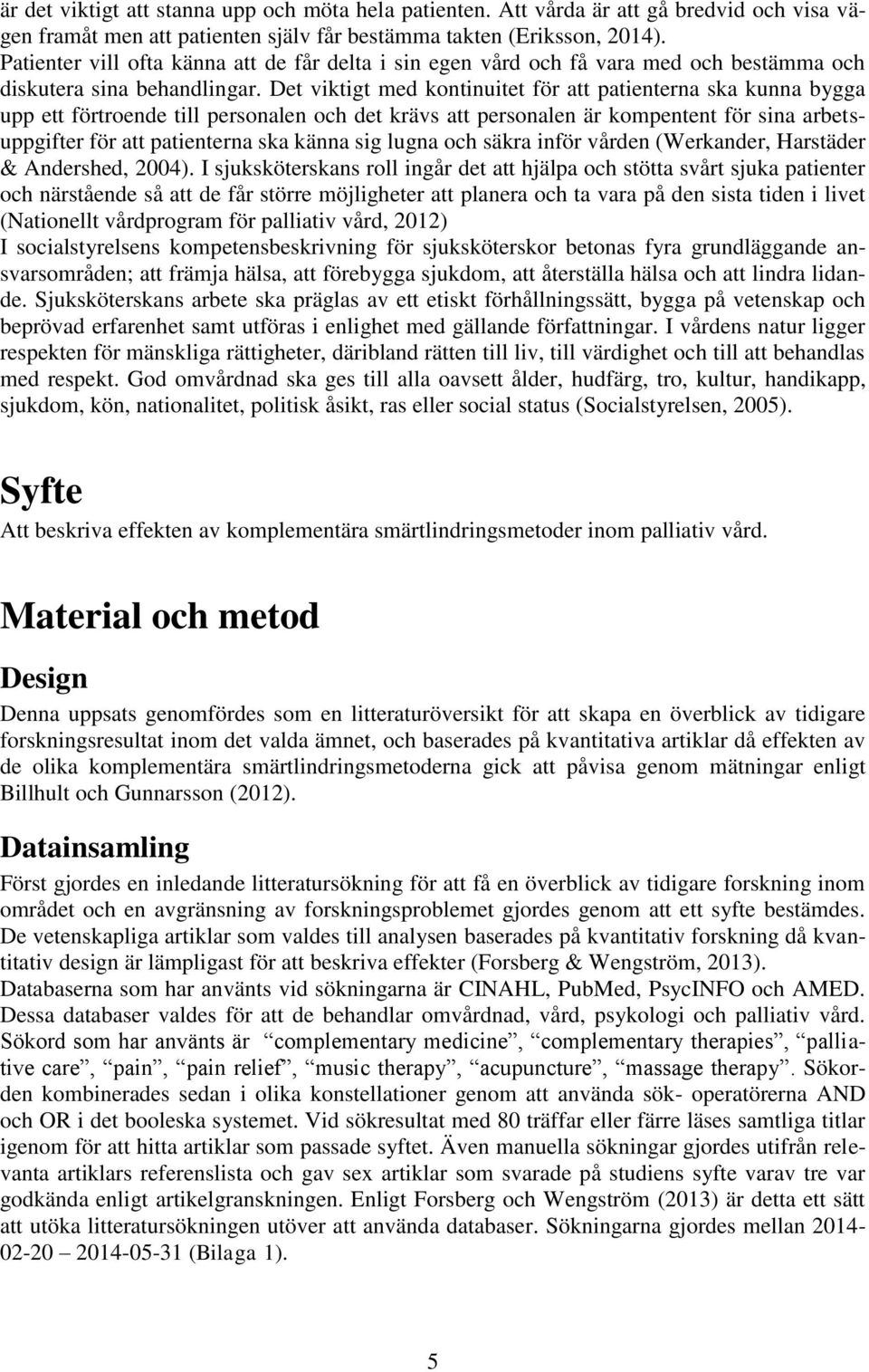 Det viktigt med kontinuitet för att patienterna ska kunna bygga upp ett förtroende till personalen och det krävs att personalen är kompentent för sina arbetsuppgifter för att patienterna ska känna