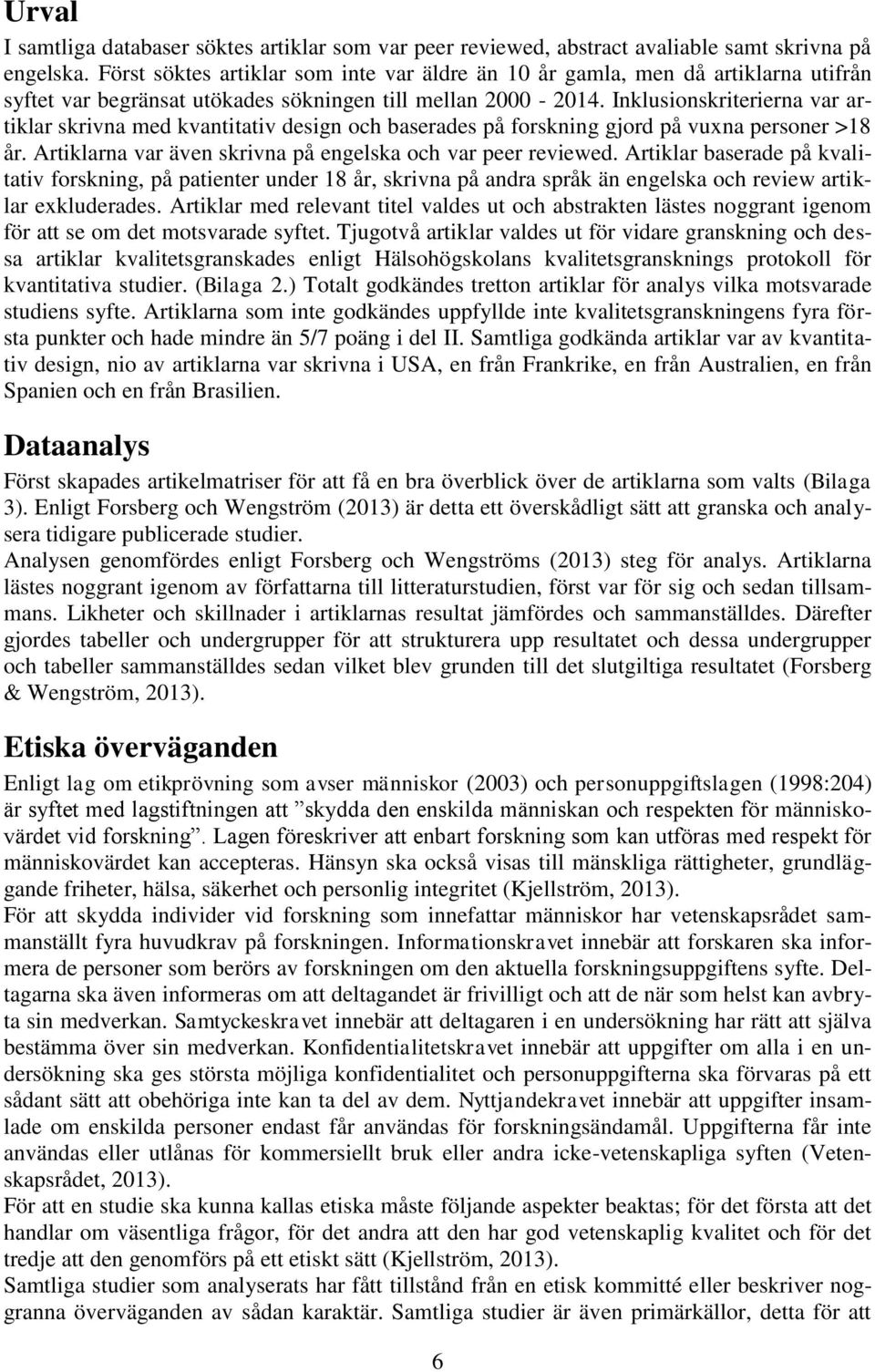 Inklusionskriterierna var artiklar skrivna med kvantitativ design och baserades på forskning gjord på vuxna personer >18 år. Artiklarna var även skrivna på engelska och var peer reviewed.