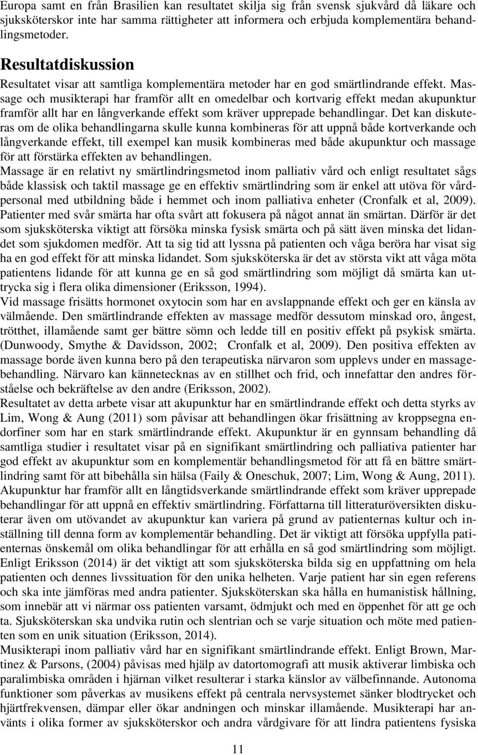 Massage och musikterapi har framför allt en omedelbar och kortvarig effekt medan akupunktur framför allt har en långverkande effekt som kräver upprepade behandlingar.