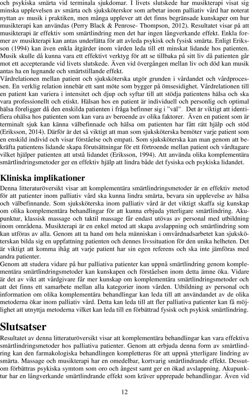 begränsade kunskaper om hur musikterapi kan användas (Perry Black & Penrose- Thompson, 2012). Resultatet visar på att musikterapi är effektiv som smärtlindring men det har ingen långverkande effekt.