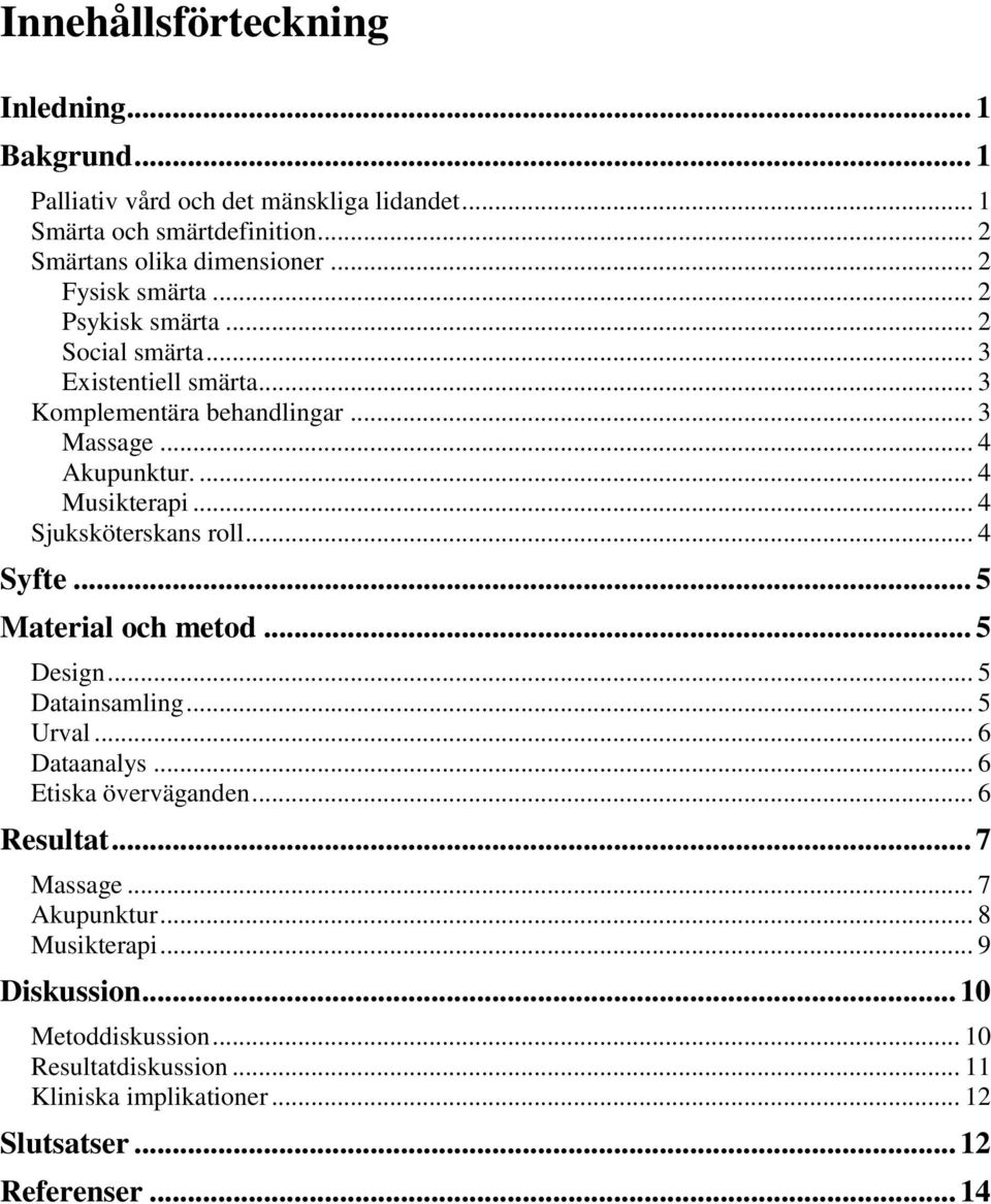 .. 4 Sjuksköterskans roll... 4 Syfte... 5 Material och metod... 5 Design... 5 Datainsamling... 5 Urval... 6 Dataanalys... 6 Etiska överväganden... 6 Resultat.