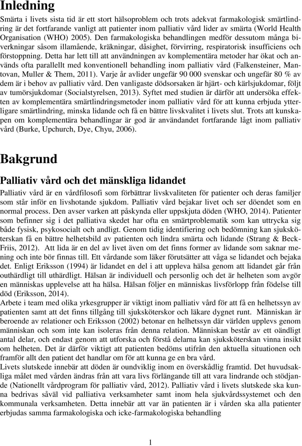 Detta har lett till att användningen av komplementära metoder har ökat och används ofta parallellt med konventionell behandling inom palliativ vård (Falkensteiner, Mantovan, Muller & Them, 2011).