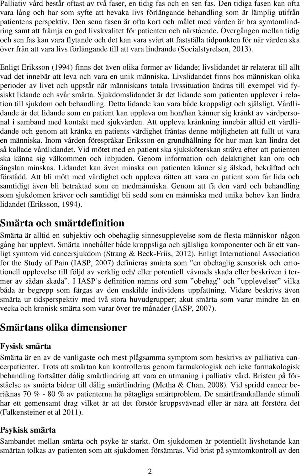 Den sena fasen är ofta kort och målet med vården är bra symtomlindring samt att främja en god livskvalitet för patienten och närstående.