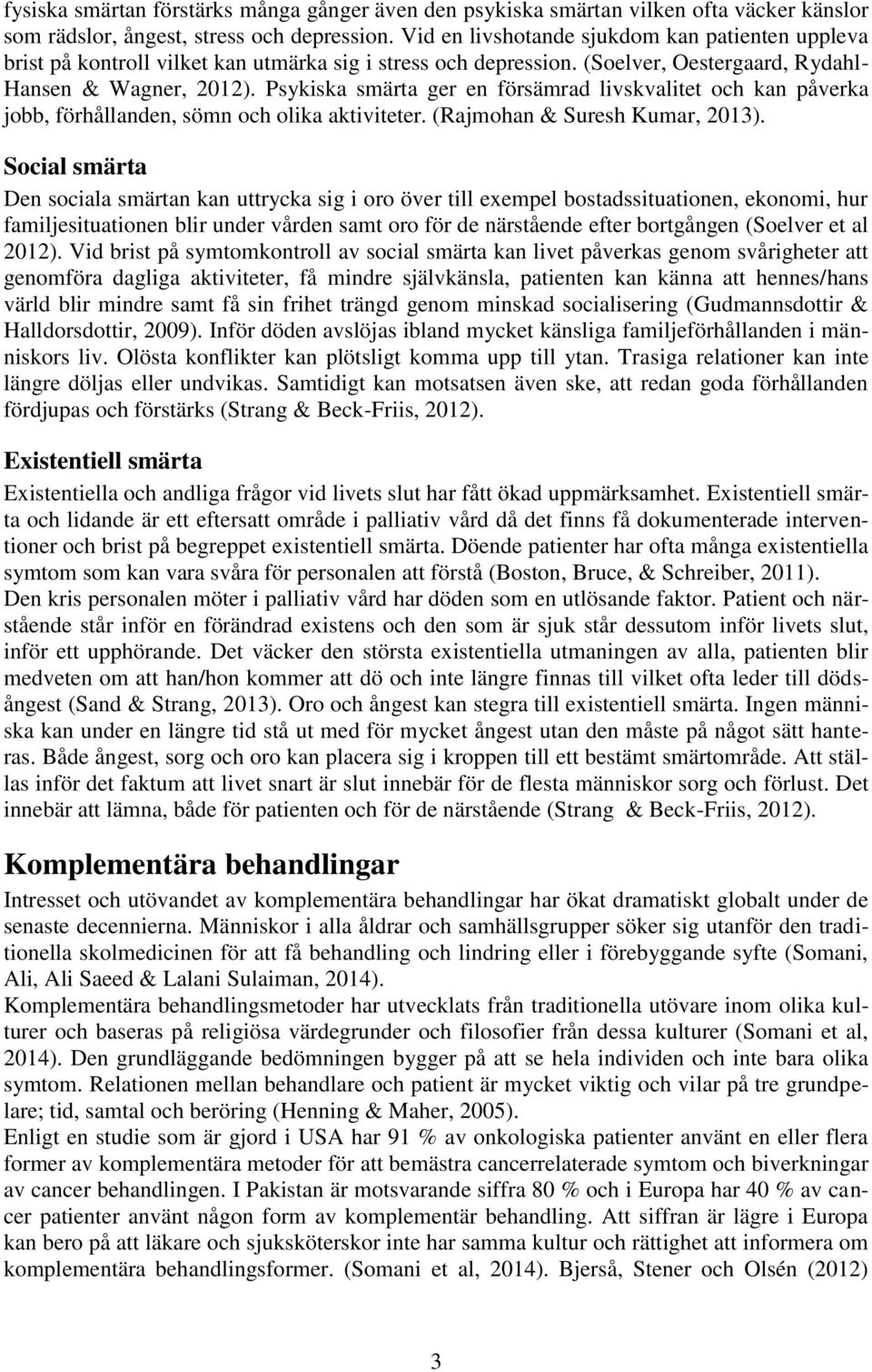 Psykiska smärta ger en försämrad livskvalitet och kan påverka jobb, förhållanden, sömn och olika aktiviteter. (Rajmohan & Suresh Kumar, 2013).
