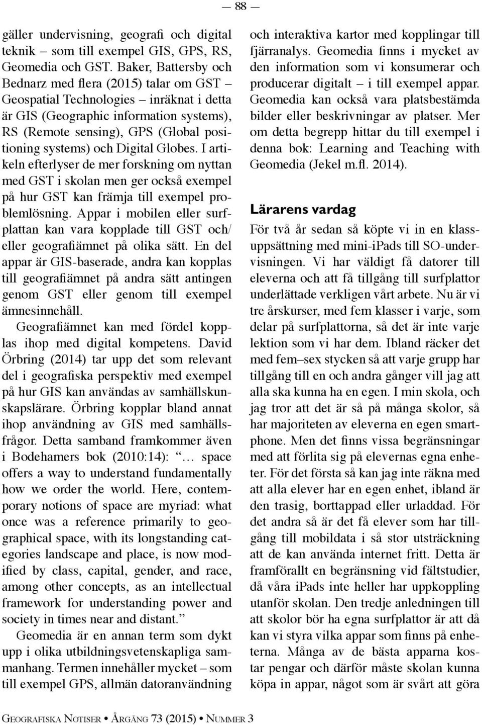 Digital Globes. I artikeln efterlyser de mer forskning om nyttan med GST i skolan men ger också exempel på hur GST kan främja till exempel problemlösning.