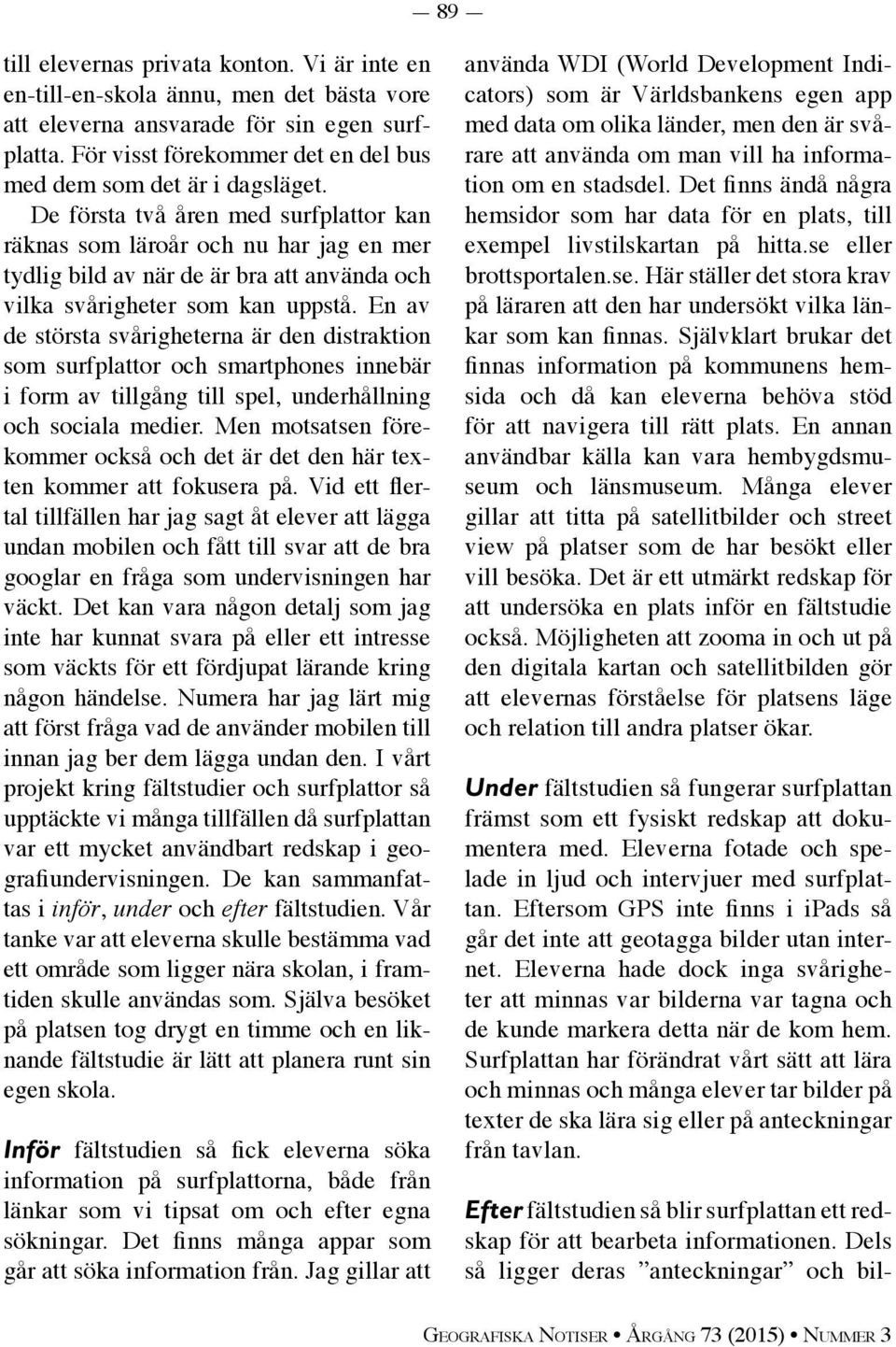 De första två åren med surfplattor kan räknas som läroår och nu har jag en mer tydlig bild av när de är bra att använda och vilka svårigheter som kan uppstå.