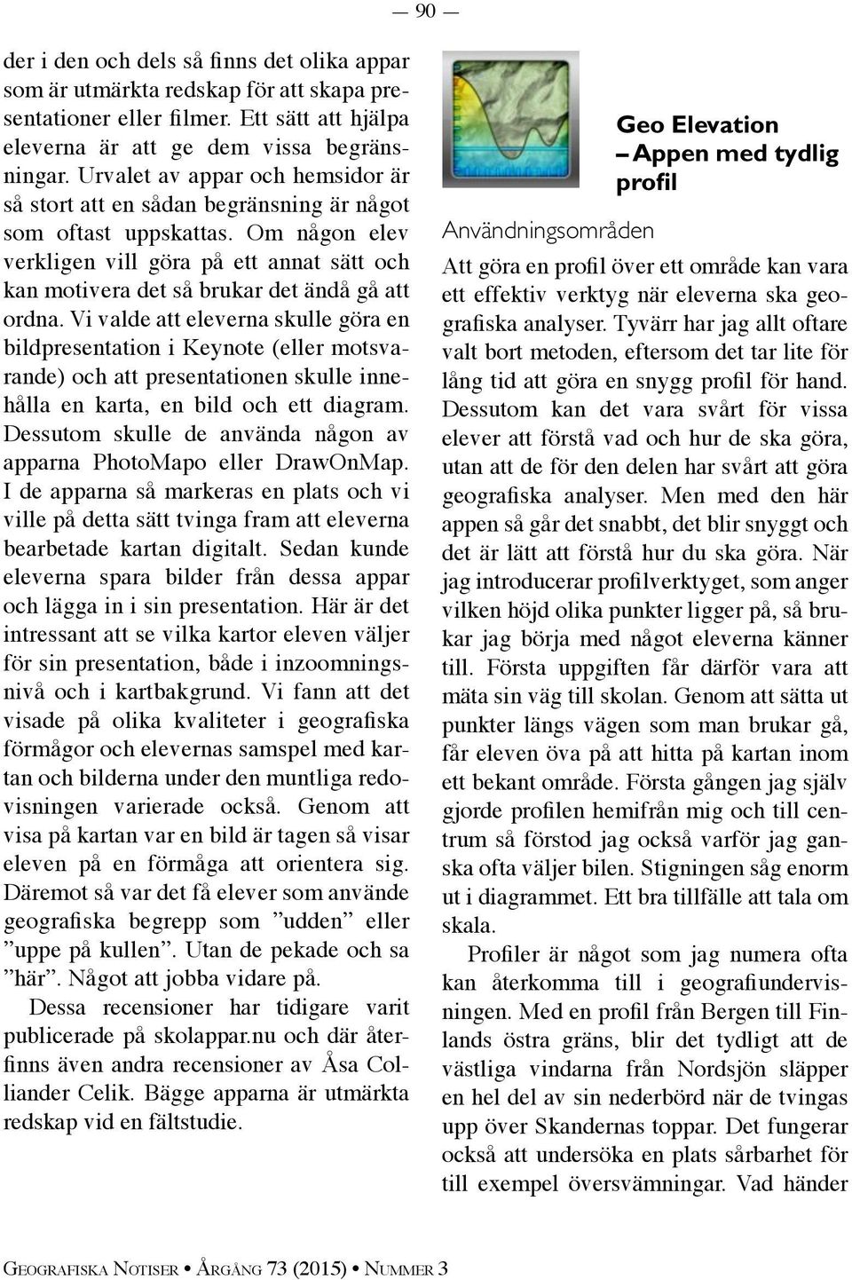 Om någon elev verkligen vill göra på ett annat sätt och kan motivera det så brukar det ändå gå att ordna.