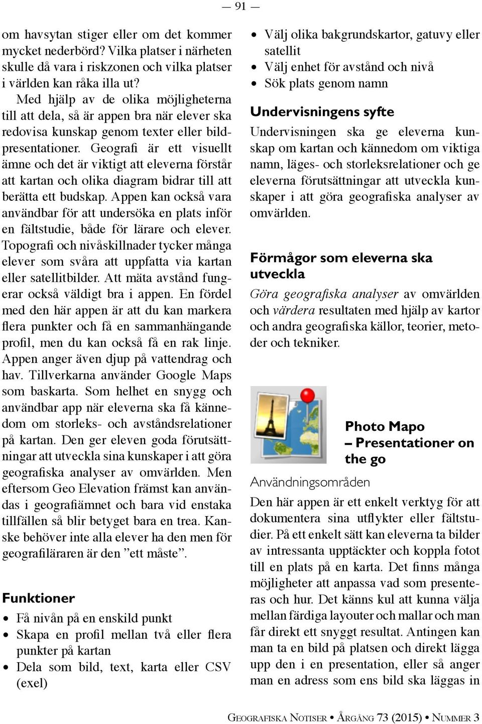 Geografi är ett visuellt ämne och det är viktigt att eleverna förstår att kartan och olika diagram bidrar till att berätta ett budskap.