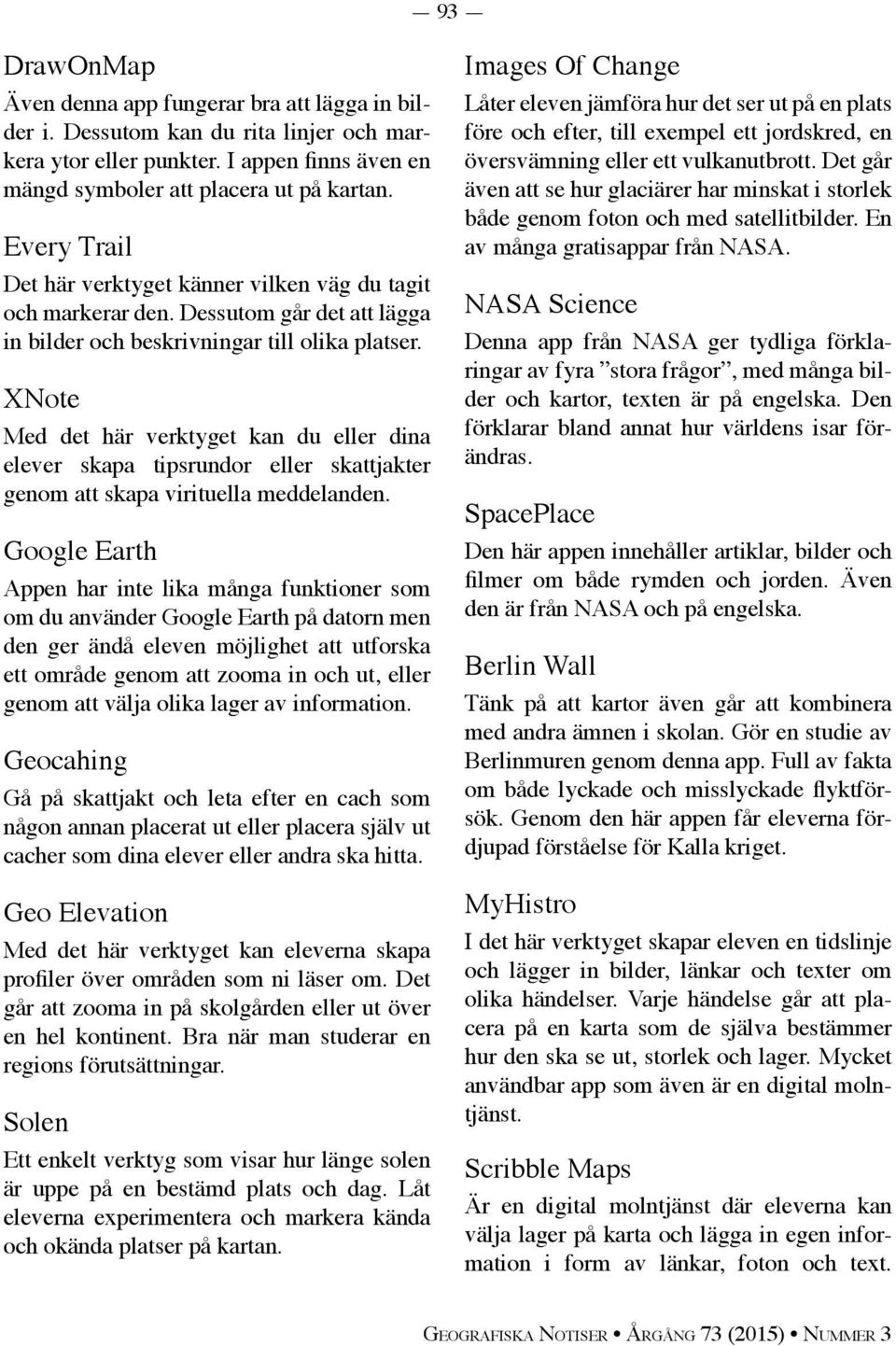 XNote Med det här verktyget kan du eller dina elever skapa tipsrundor eller skattjakter genom att skapa virituella meddelanden.