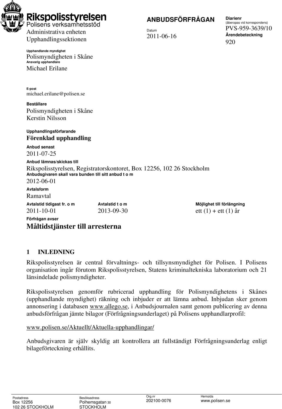 se Beställare Polismyndigheten i Skåne Kerstin Nilsson Upphandlingsförfarande Förenklad upphandling Anbud senast 2011-07-25 Anbud lämnas/skickas till Rikspolisstyrelsen, Registratorskontoret, Box