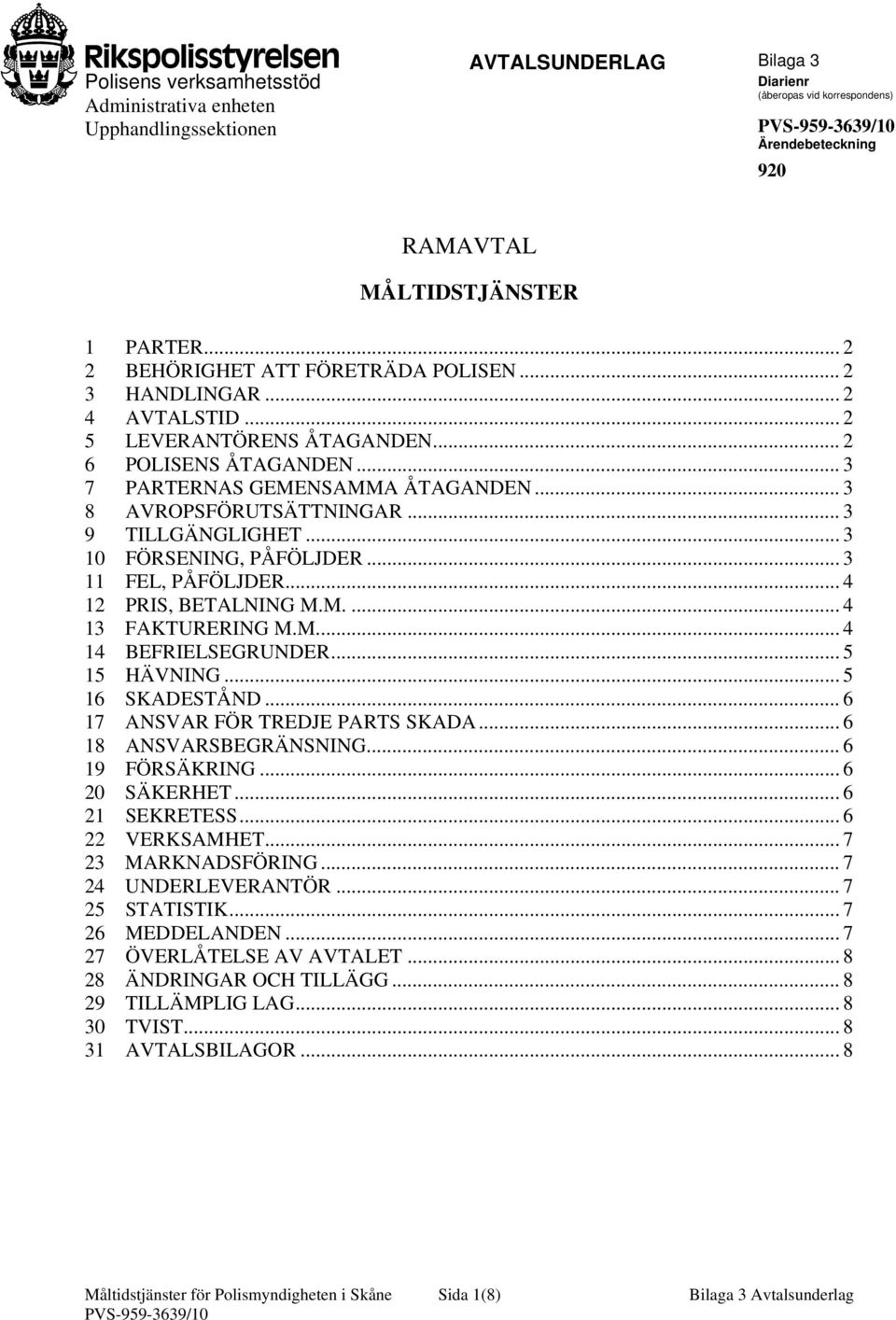 .. 3 9 TILLGÄNGLIGHET... 3 10 FÖRSENING, PÅFÖLJDER... 3 11 FEL, PÅFÖLJDER... 4 12 PRIS, BETALNING M.M.... 4 13 FAKTURERING M.M... 4 14 BEFRIELSEGRUNDER... 5 15 HÄVNING... 5 16 SKADESTÅND.