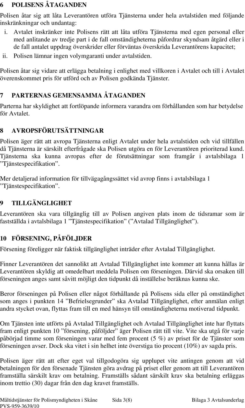 uppdrag överskrider eller förväntas överskrida Leverantörens kapacitet; ii. Polisen lämnar ingen volymgaranti under avtalstiden.