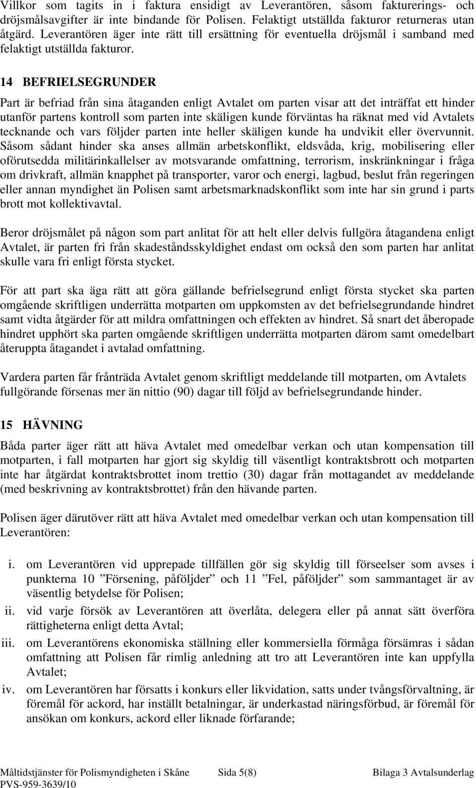 14 BEFRIELSEGRUNDER Part är befriad från sina åtaganden enligt Avtalet om parten visar att det inträffat ett hinder utanför partens kontroll som parten inte skäligen kunde förväntas ha räknat med vid