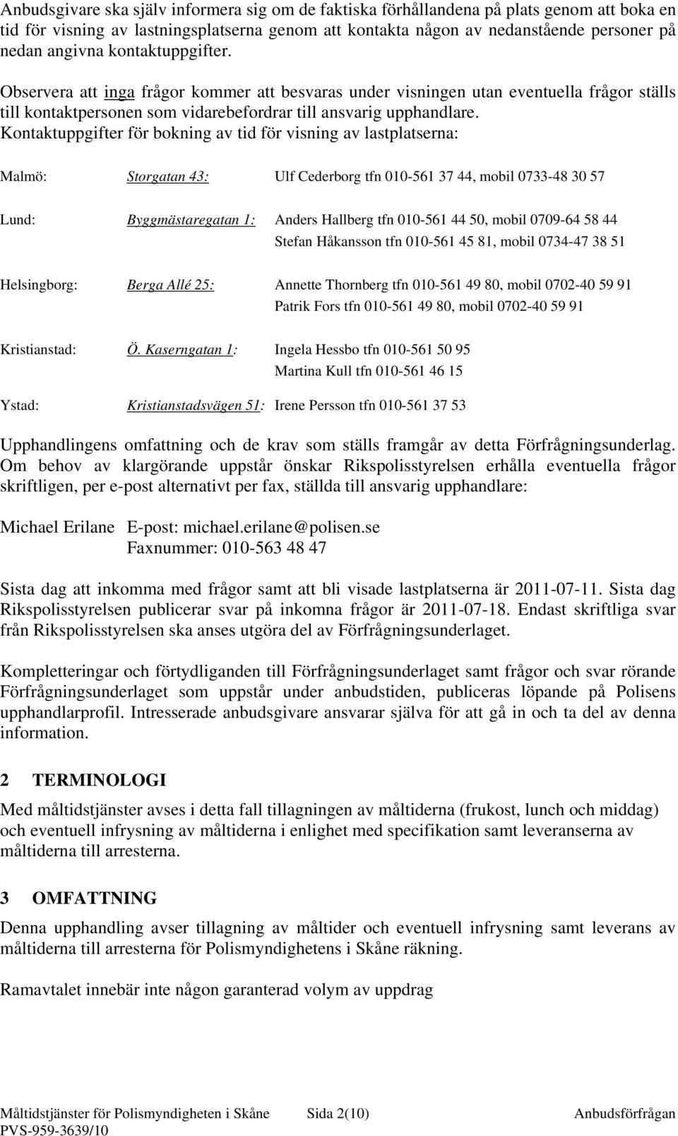 Kontaktuppgifter för bokning av tid för visning av lastplatserna: Malmö: Storgatan 43: Ulf Cederborg tfn 010-561 37 44, mobil 0733-48 30 57 Lund: Byggmästaregatan 1: Anders Hallberg tfn 010-561 44