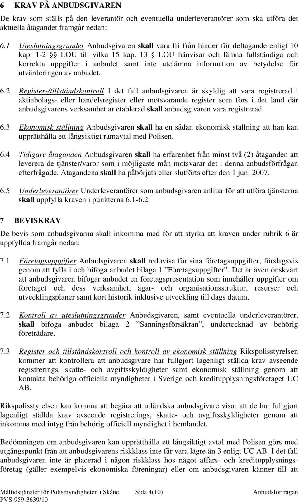 13 LOU hänvisar och lämna fullständiga och korrekta uppgifter i anbudet samt inte utelämna information av betydelse för utvärderingen av anbudet. 6.