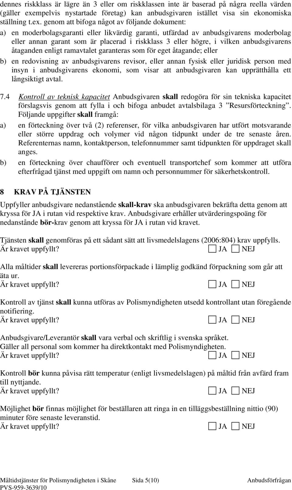 genom att bifoga något av följande dokument: a) en moderbolagsgaranti eller likvärdig garanti, utfärdad av anbudsgivarens moderbolag eller annan garant som är placerad i riskklass 3 eller högre, i