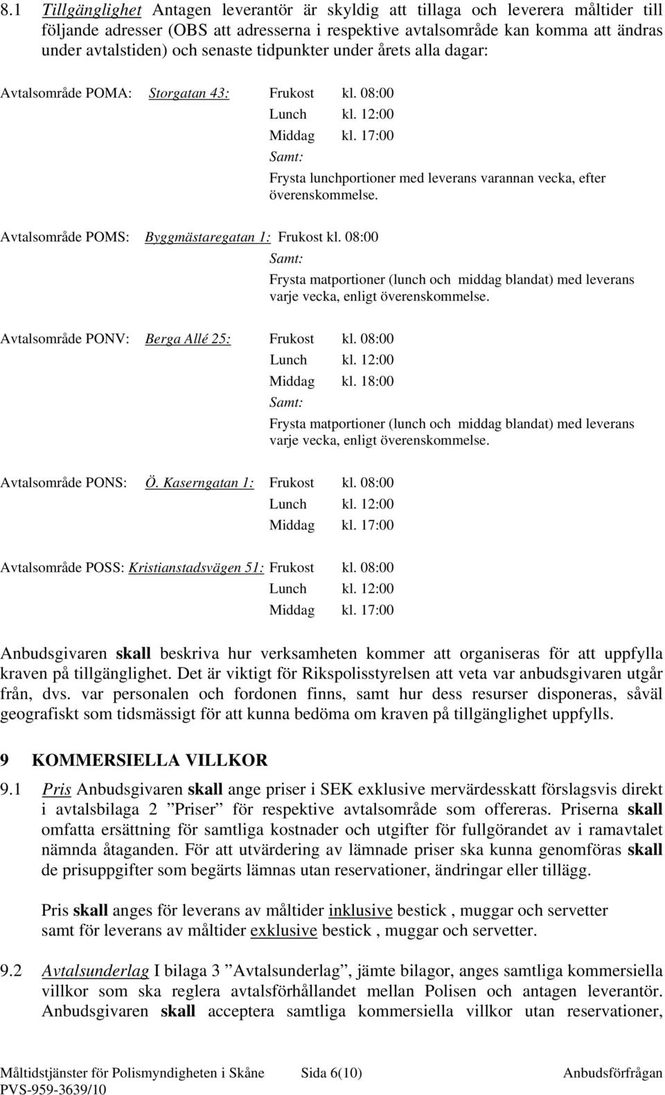 17:00 Samt: Frysta lunchportioner med leverans varannan vecka, efter överenskommelse. Avtalsområde POMS: Byggmästaregatan 1: Frukost kl.