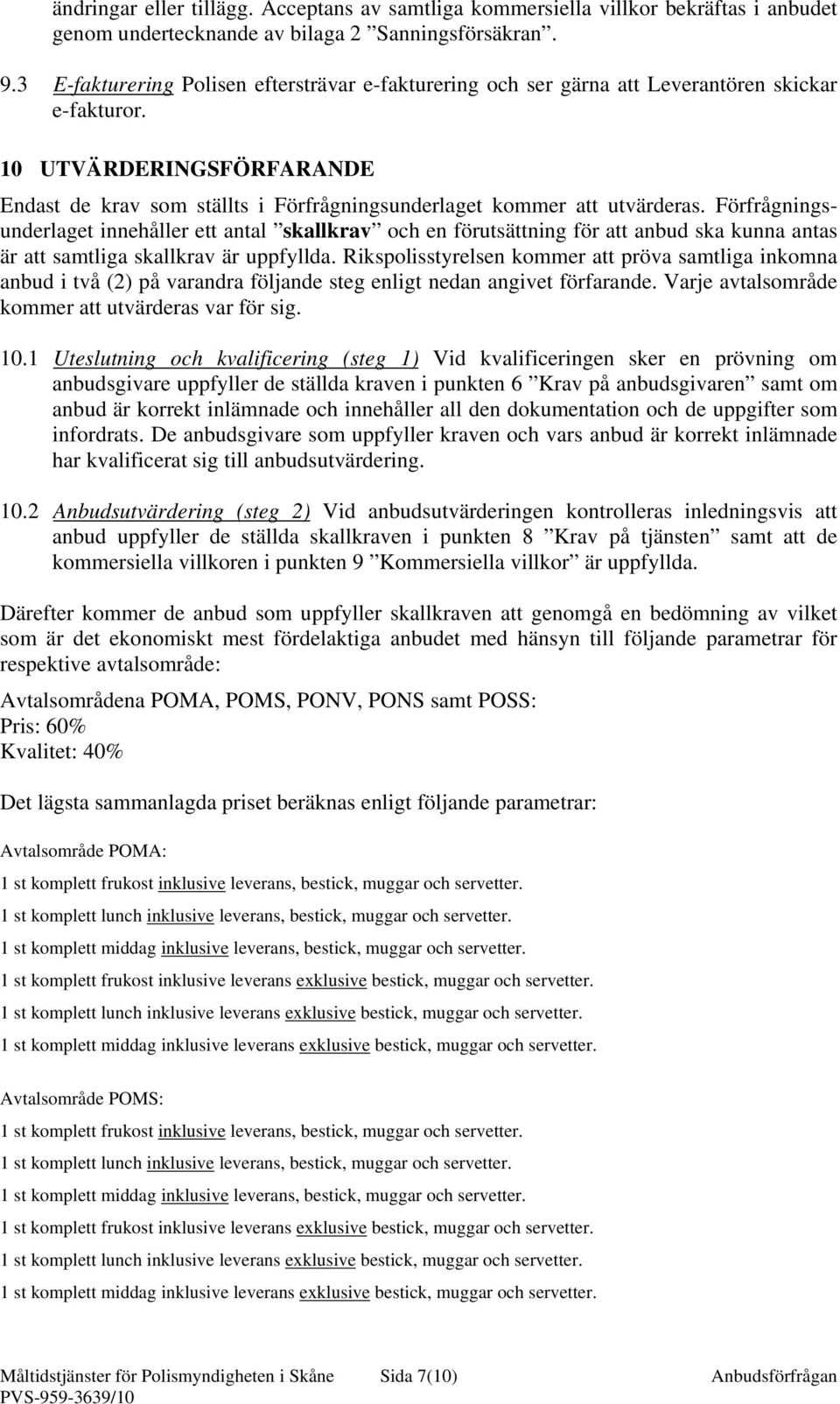 10 UTVÄRDERINGSFÖRFARANDE Endast de krav som ställts i Förfrågningsunderlaget kommer att utvärderas.