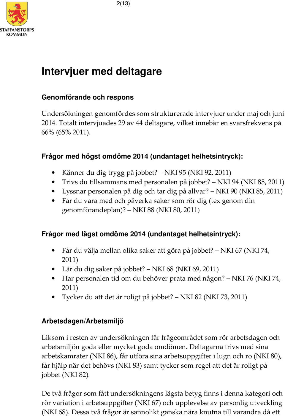 NKI 95 (NKI 92, 2011) Trivs du tillsammans med personalen på jobbet? NKI 94 (NKI 85, 2011) Lyssnar personalen på dig och tar dig på allvar?