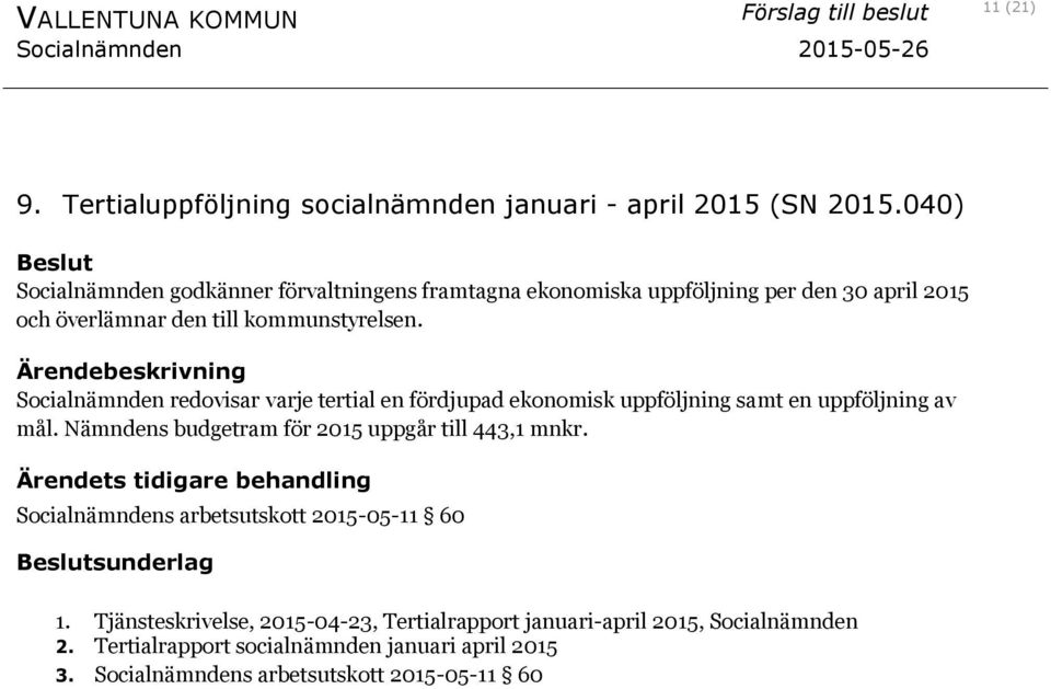 Socialnämnden redovisar varje tertial en fördjupad ekonomisk uppföljning samt en uppföljning av mål.