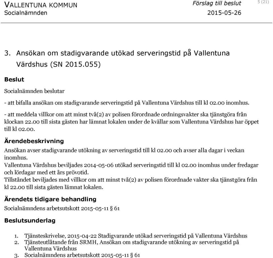 - att meddela villkor om att minst två(2) av polisen förordnade ordningsvakter ska tjänstgöra från klockan 22.