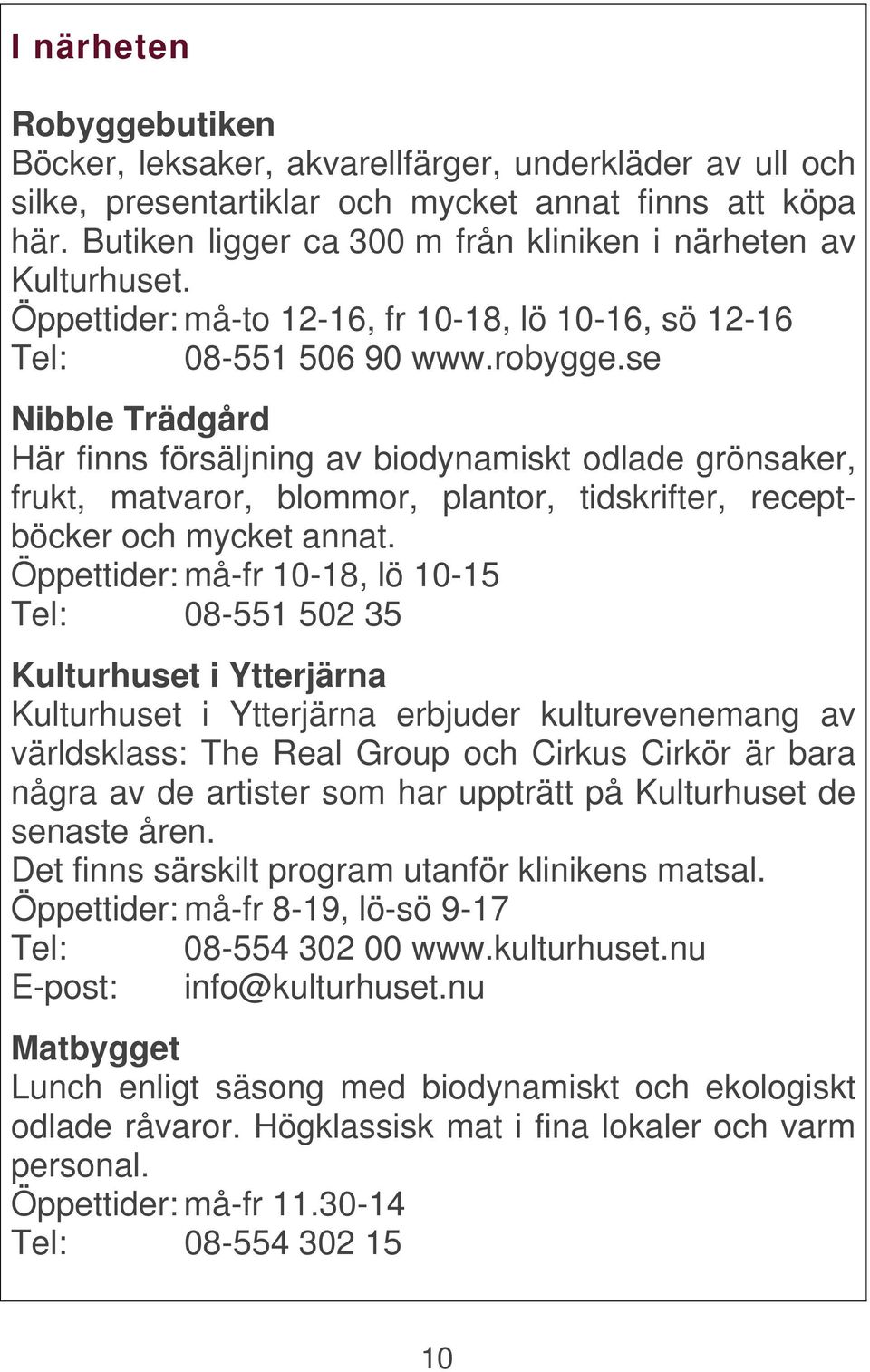 se Nibble Trädgård Här finns försäljning av biodynamiskt odlade grönsaker, frukt, matvaror, blommor, plantor, tidskrifter, receptböcker och mycket annat.