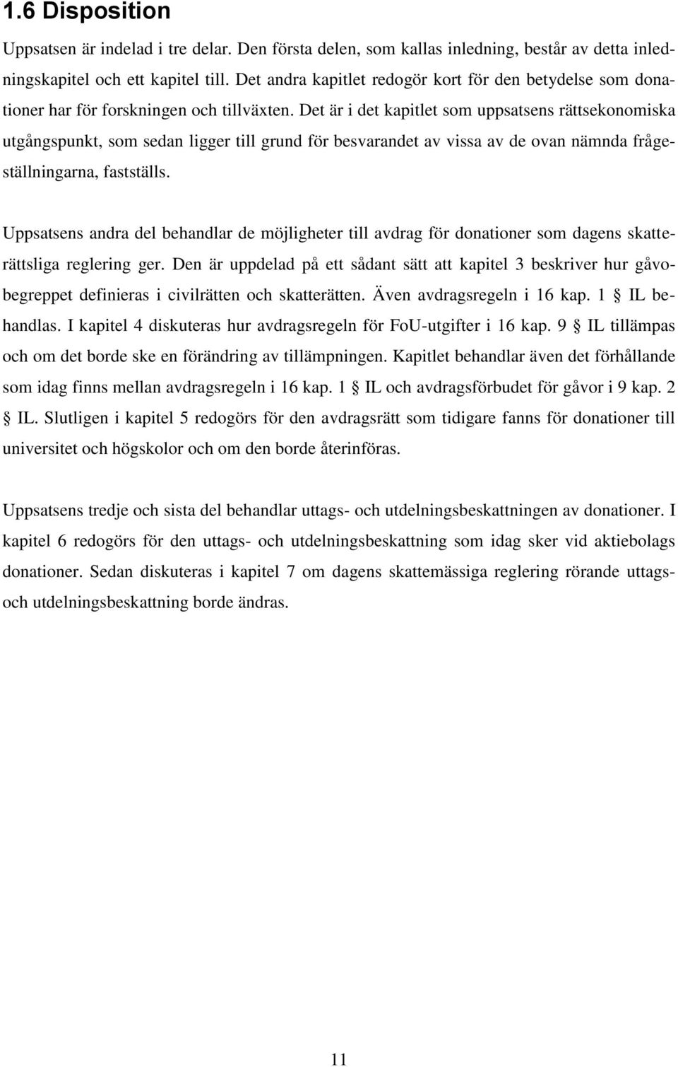 Det är i det kapitlet som uppsatsens rättsekonomiska utgångspunkt, som sedan ligger till grund för besvarandet av vissa av de ovan nämnda frågeställningarna, fastställs.