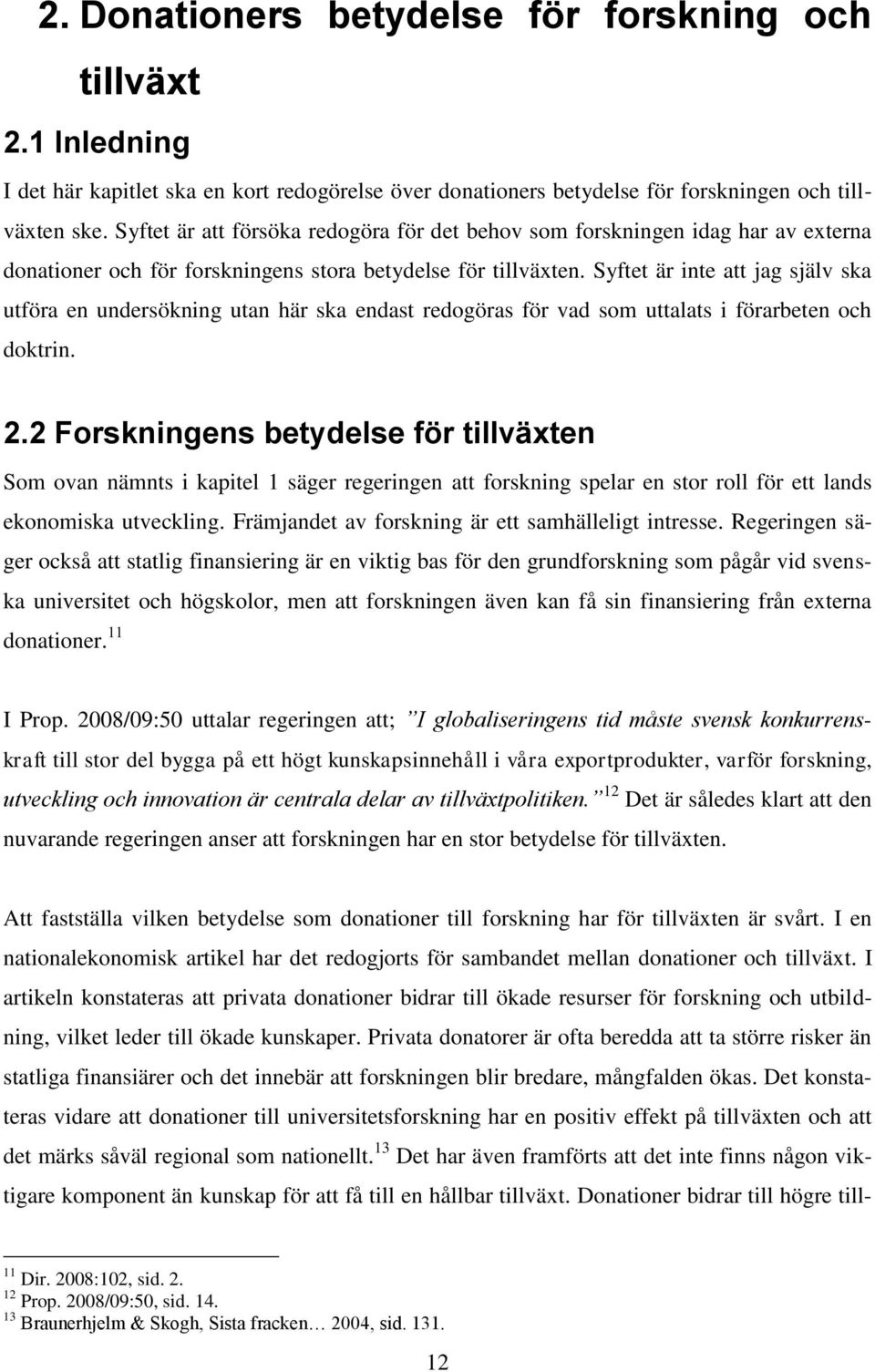 Syftet är inte att jag själv ska utföra en undersökning utan här ska endast redogöras för vad som uttalats i förarbeten och doktrin. 2.