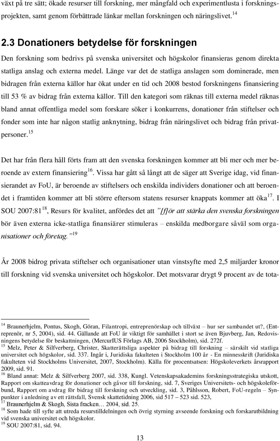 Länge var det de statliga anslagen som dominerade, men bidragen från externa källor har ökat under en tid och 2008 bestod forskningens finansiering till 53 % av bidrag från externa källor.