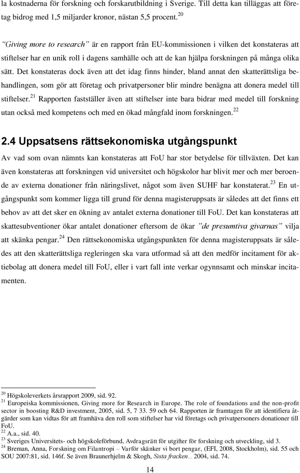 Det konstateras dock även att det idag finns hinder, bland annat den skatterättsliga behandlingen, som gör att företag och privatpersoner blir mindre benägna att donera medel till stiftelser.